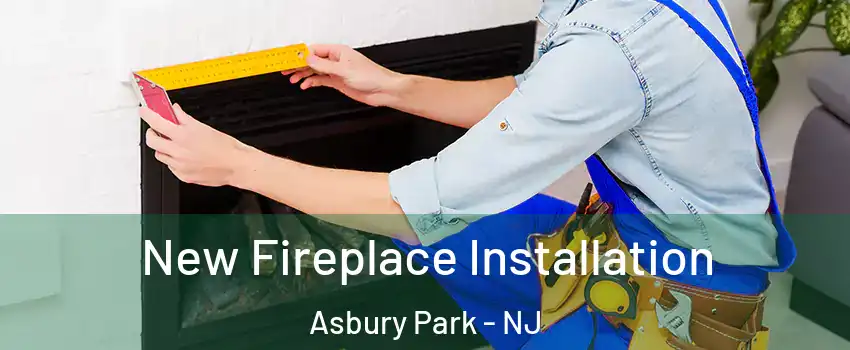  New Fireplace Installation Asbury Park - NJ